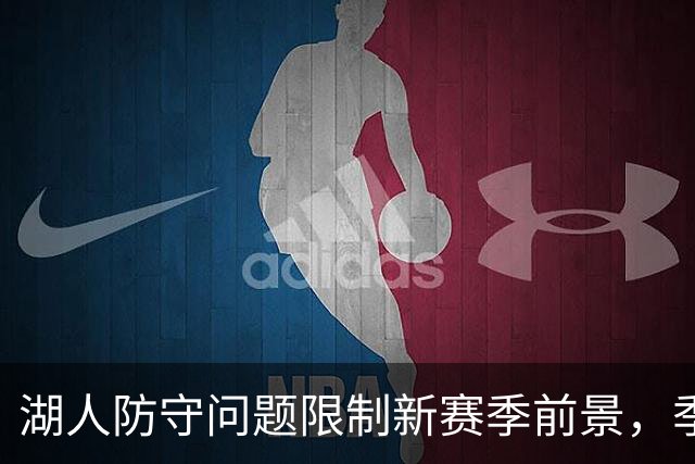 湖人防守问题限制新赛季前景，季后赛是最大目标